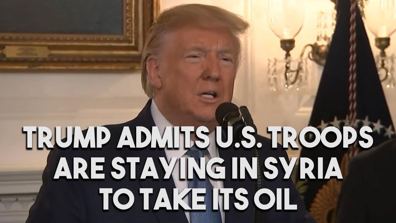 Trump admits US troops are staying in Syria to take its oil