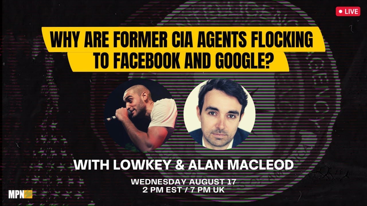 LIVE: Why are former CIA Agents flocking to Facebook & Google? With Lowkey & Alan MacLeod