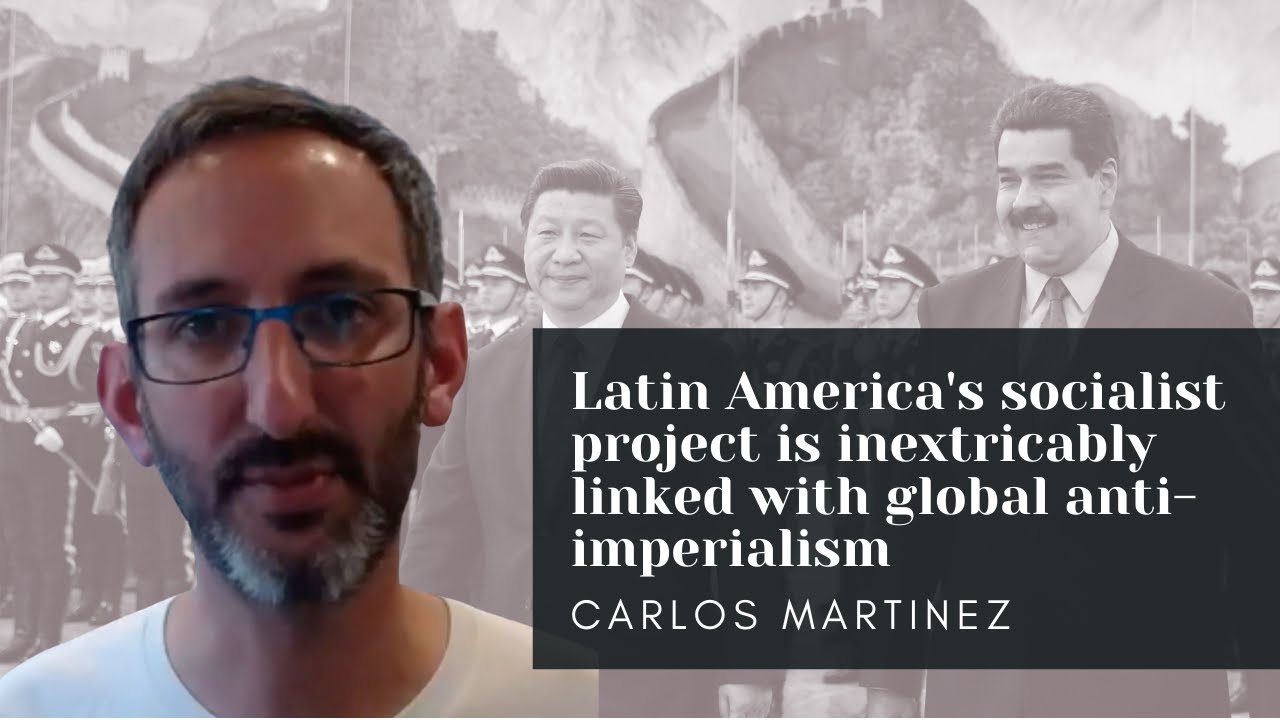 Carlos Martinez: Latin America's socialist project is inevitably linked with global anti-imperialism