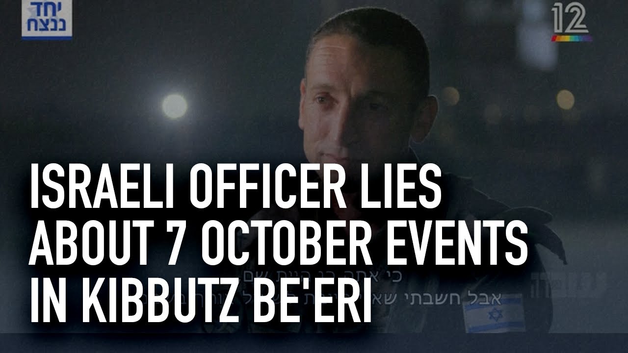 Israeli officer lies about 7 October events in Kibbutz Be