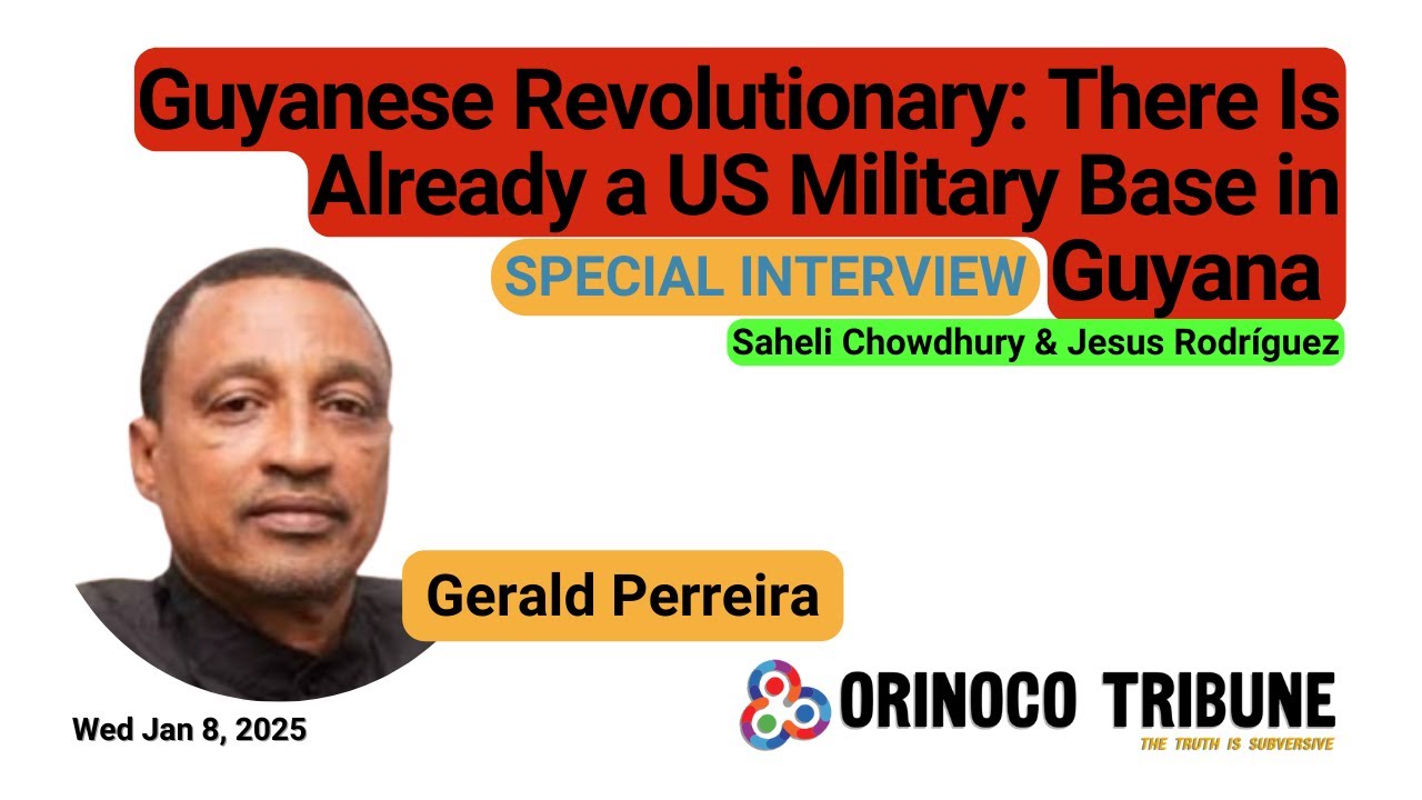 Orinoco Tribune - Interview with Gerald Perreira - Guyana,  Imperialism, Military Bases & Essequibo
