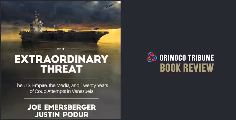 Extraordinary Threat: The US Empire, the Media, and Twenty Years of Coup Attempts in Venezuela—Book Review