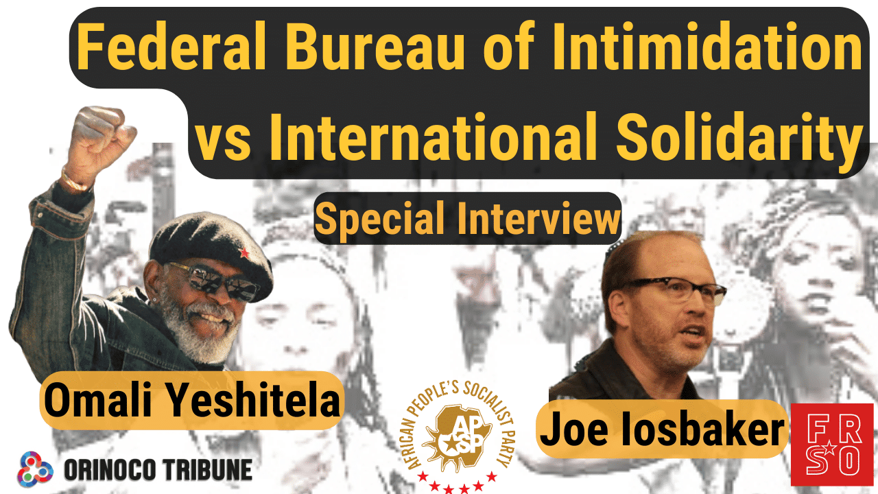 Banner for Orinoco Tribune's interview with Omali Yeshitela (APSP) (left) and Joe Iosbaker (FRSO) (right), with a caption that reads: "Federal Bureau of Intimidation vs. International Solidarity." Photo: Orinoco Tribune.
