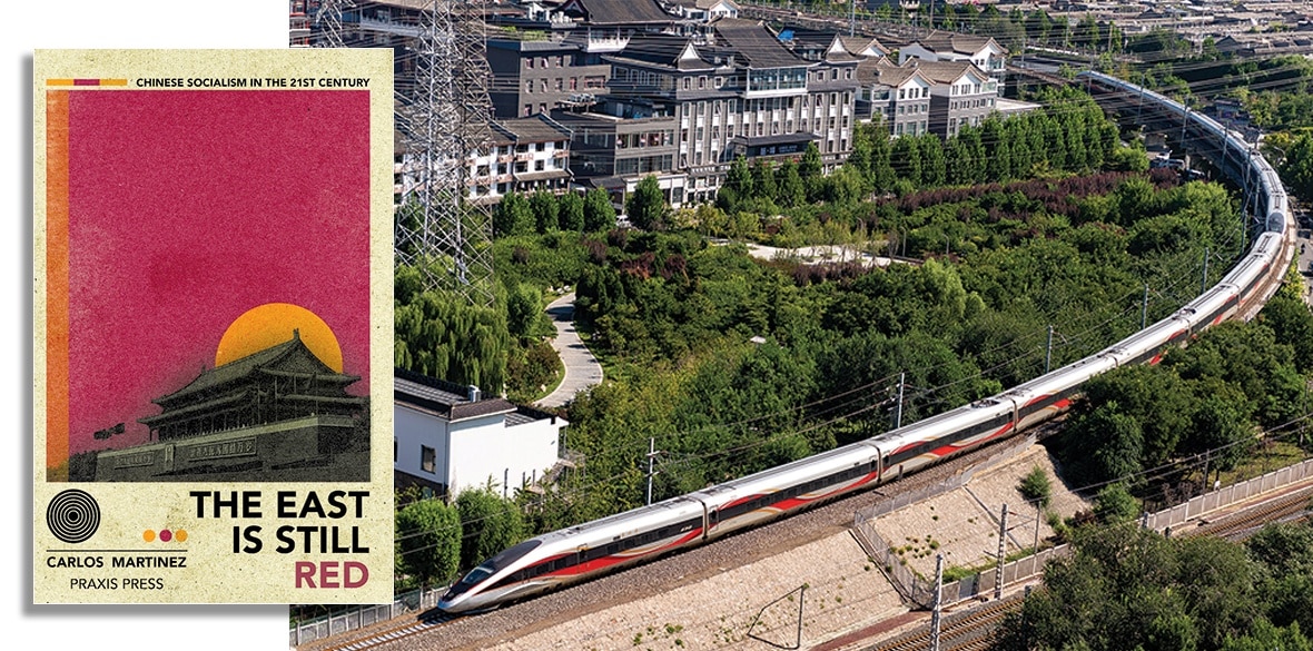 Cover of Carlos Martinez new book “The East is Still Red,” next to a photo of a Chinese high speed Fuxing train in full motion at Beijing. Photo: Friends of Socialist China.